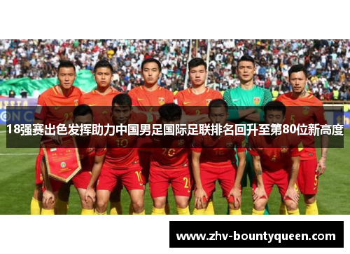 18强赛出色发挥助力中国男足国际足联排名回升至第80位新高度 18强赛出色发挥助力中国男足国际足联排名回升至第80位新高度