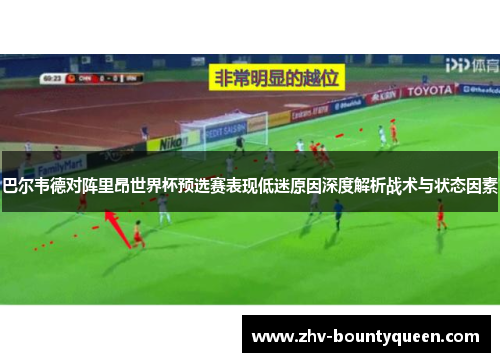 巴尔韦德对阵里昂世界杯预选赛表现低迷原因深度解析战术与状态因素